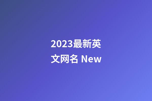 2023最新英文网名 New